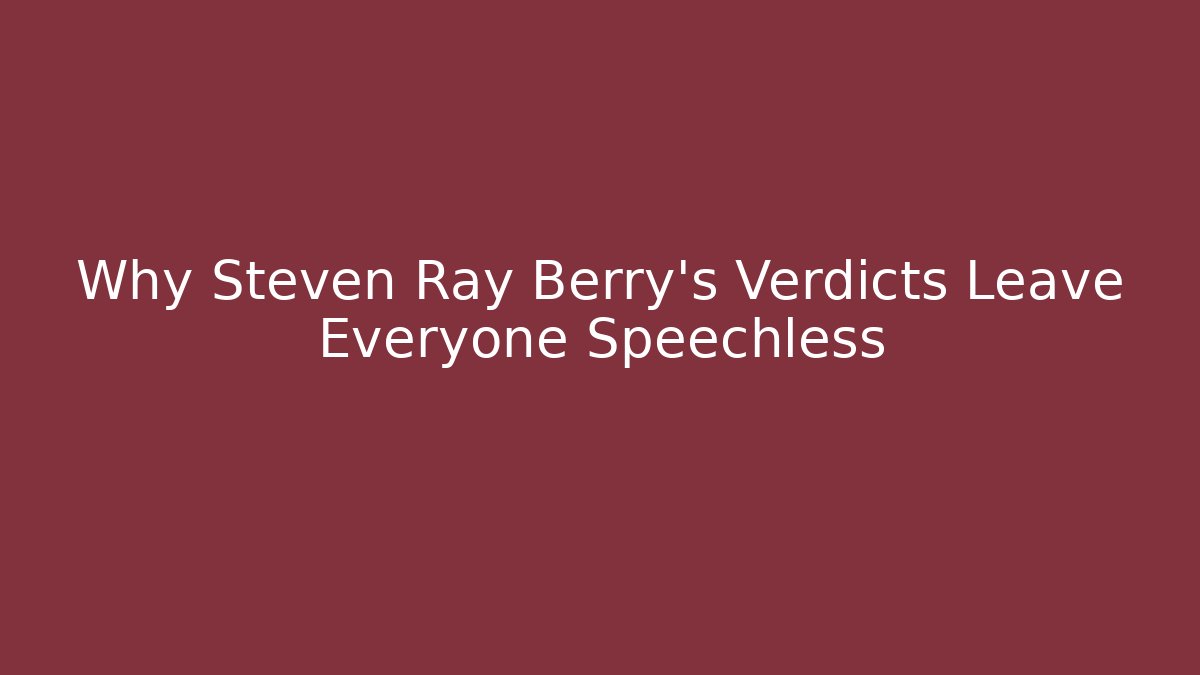 Why Steven Ray Berry's Verdicts Leave Everyone Speechless