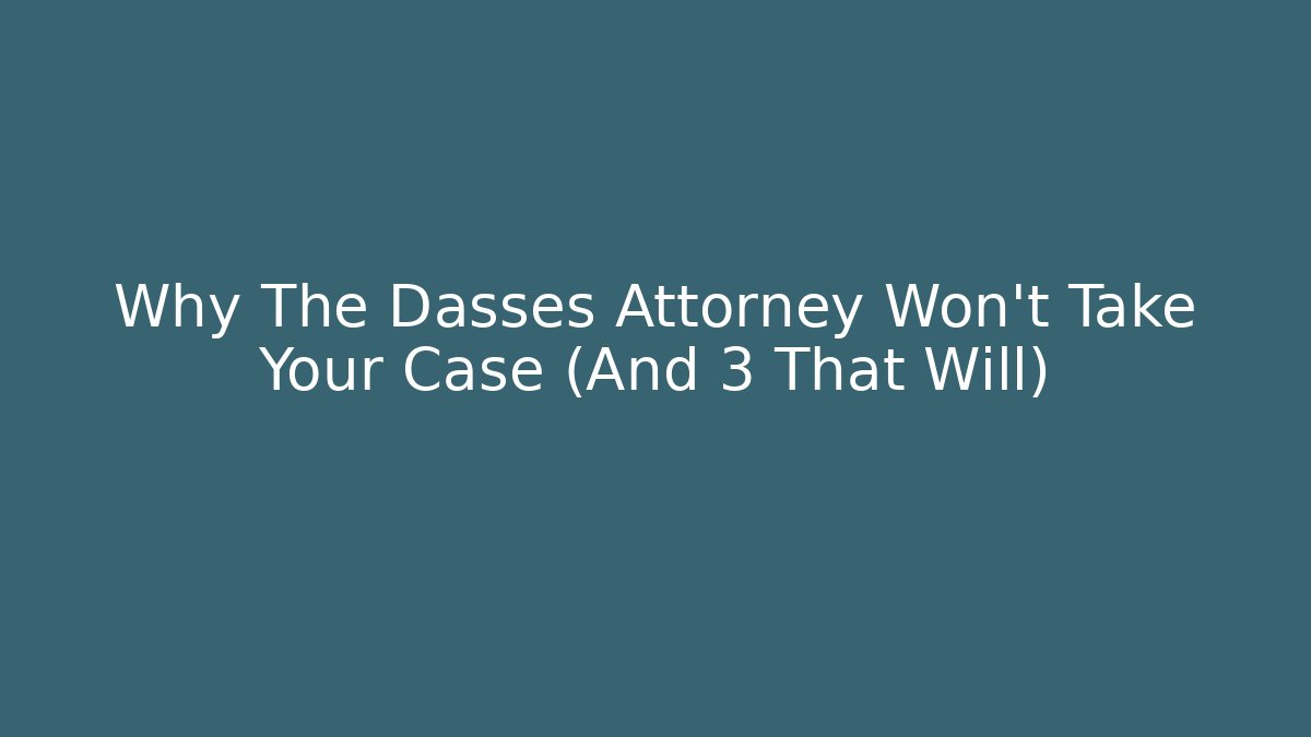Why The Dasses Attorney Won't Take Your Case (And 3 That Will)