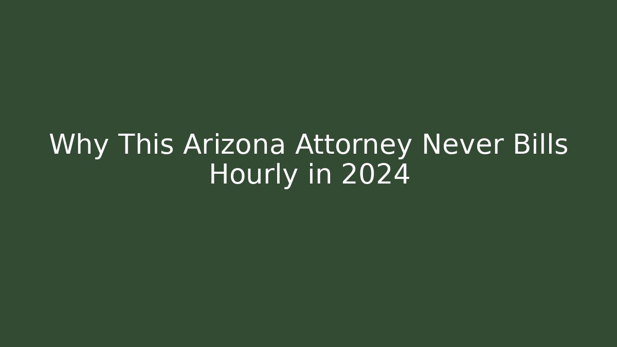 Why This Arizona Attorney Never Bills Hourly in 2024 - V Auction
