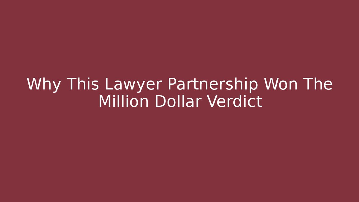 Why This Lawyer Partnership Won The Million Dollar Verdict