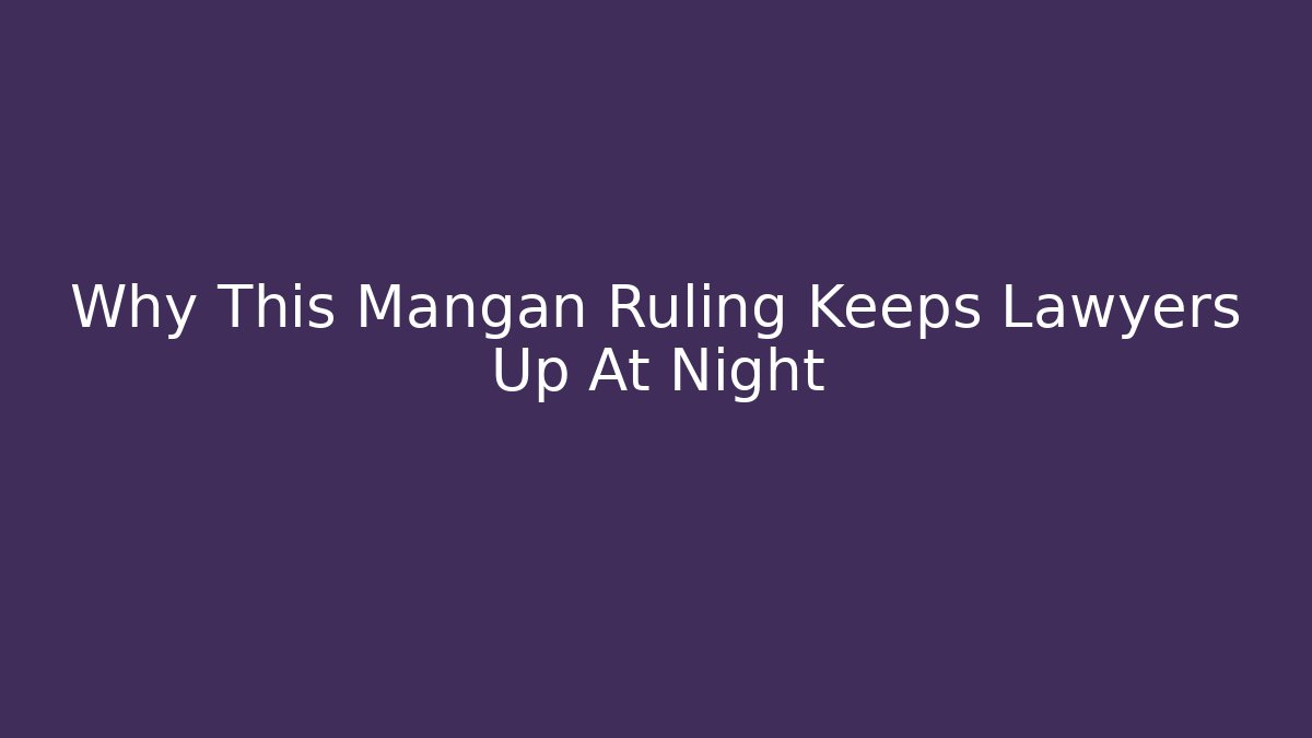 Why This Mangan Ruling Keeps Lawyers Up At Night