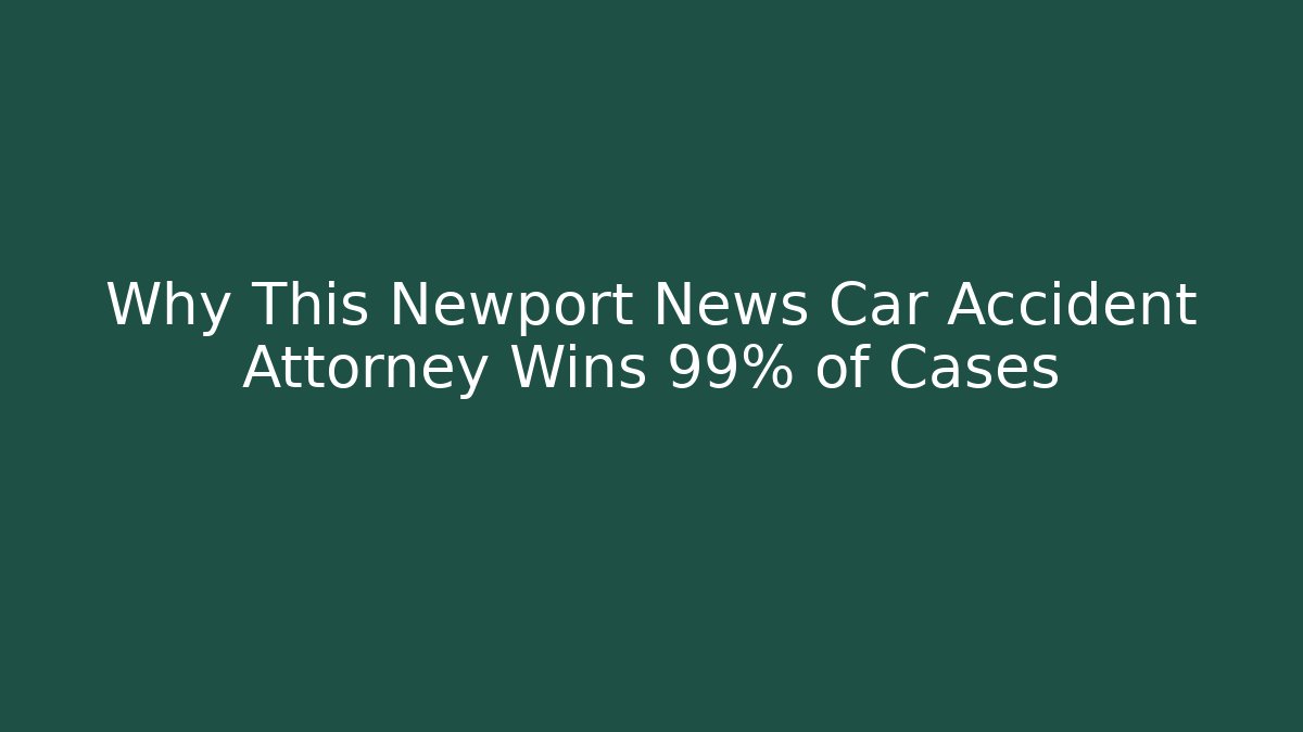 Why This Newport News Car Accident Attorney Wins 99% of Cases