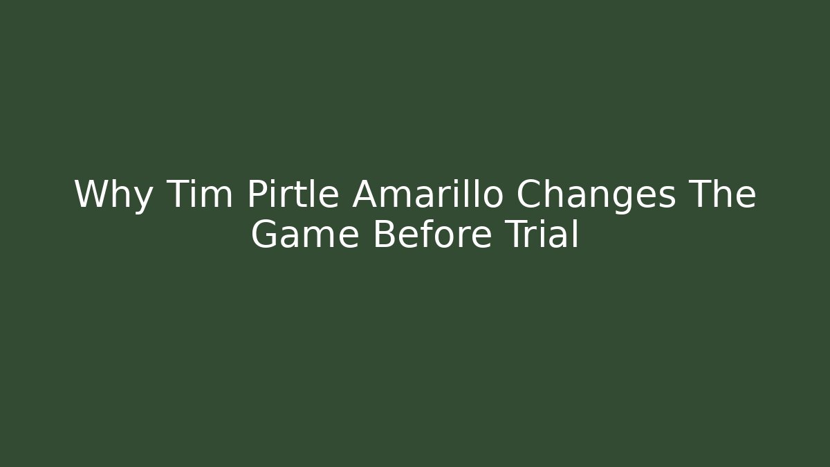 Why Tim Pirtle Amarillo Changes The Game Before Trial