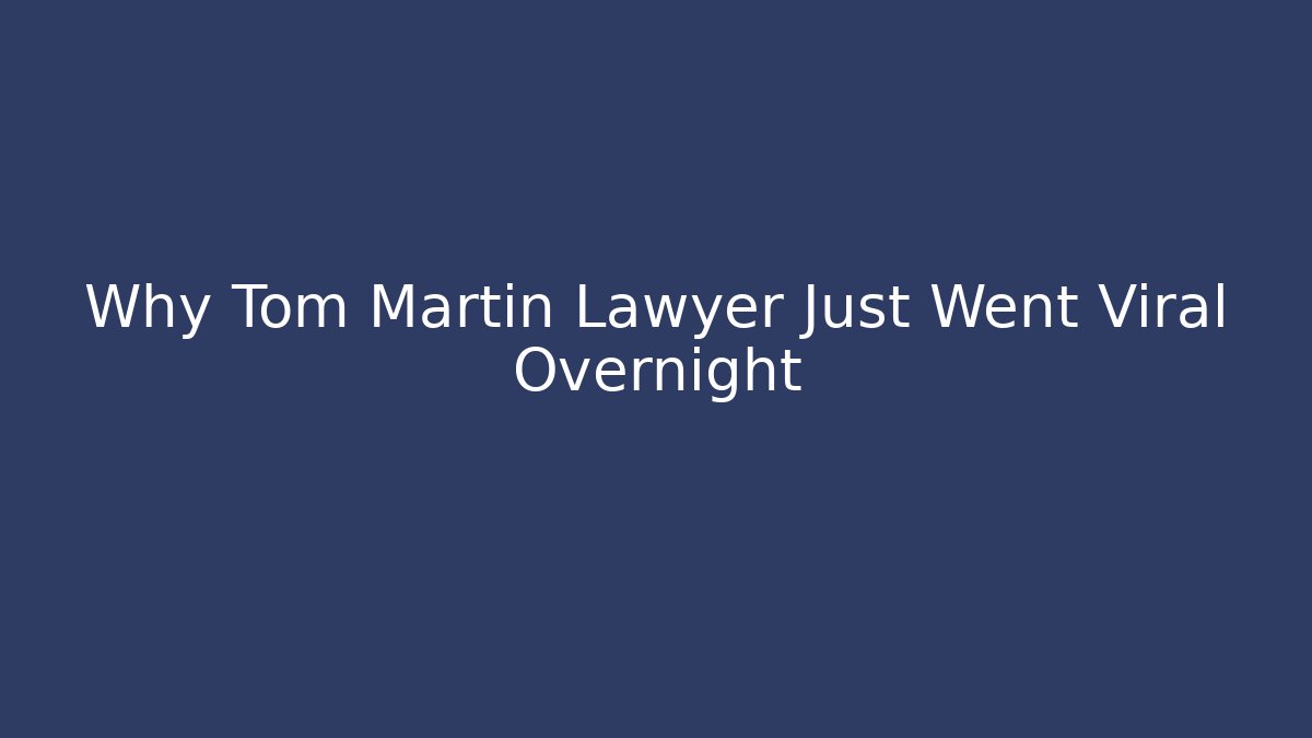 Why Tom Martin Lawyer Just Went Viral Overnight