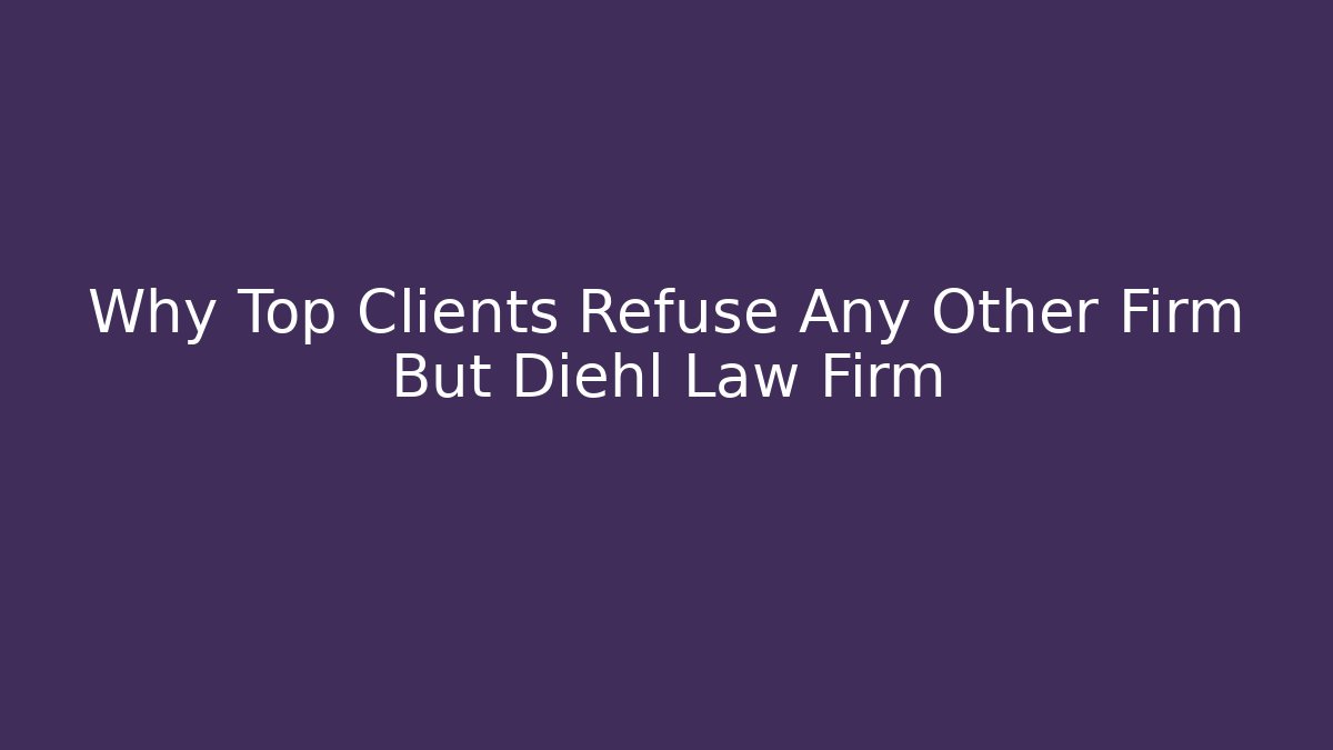 Why Top Clients Refuse Any Other Firm But Diehl Law Firm - V Auction