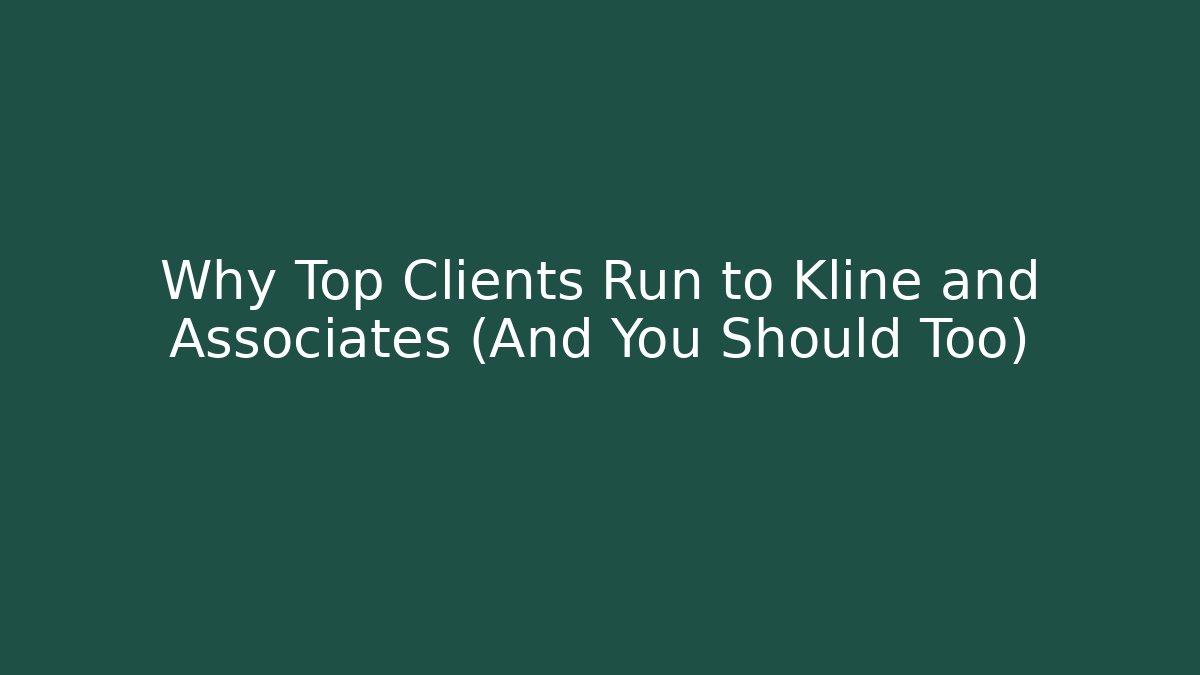 Why Top Clients Run to Kline and Associates (And You Should Too)