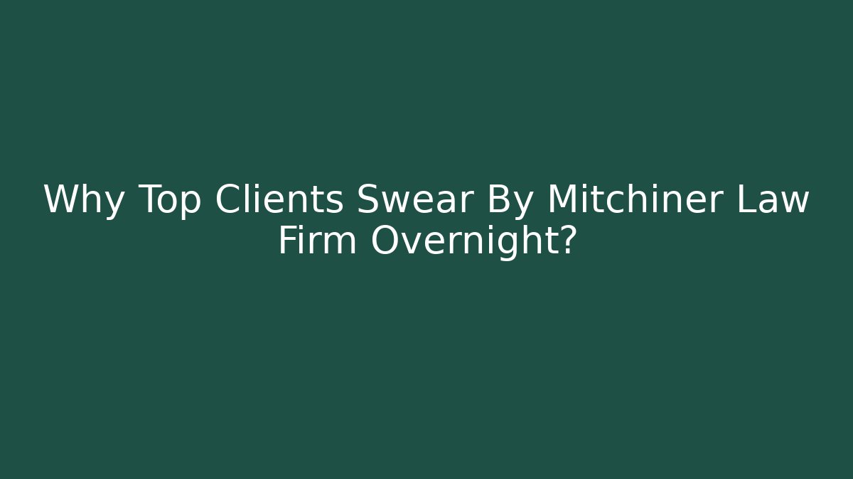 Why Top Clients Swear By Mitchiner Law Firm Overnight?