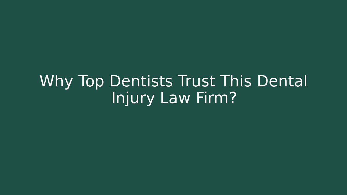 Why Top Dentists Trust This Dental Injury Law Firm?