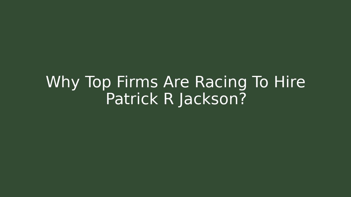 Why Top Firms Are Racing To Hire Patrick R Jackson? - V Auction