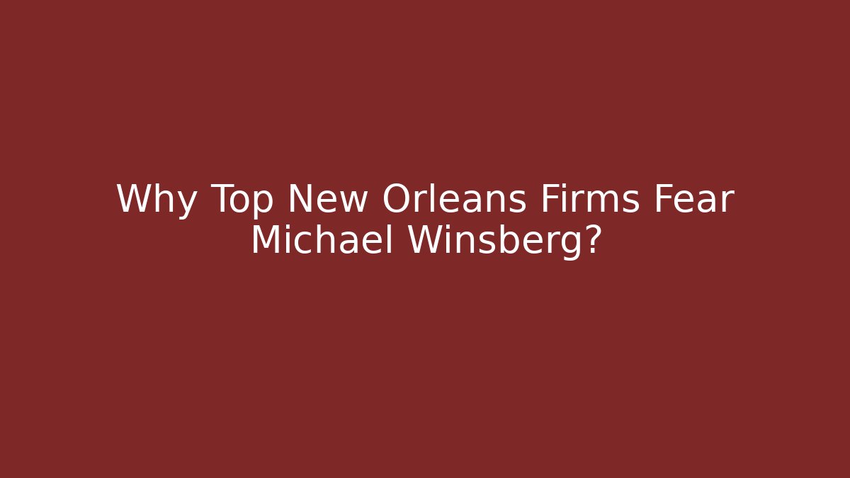 Why Top New Orleans Firms Fear Michael Winsberg?