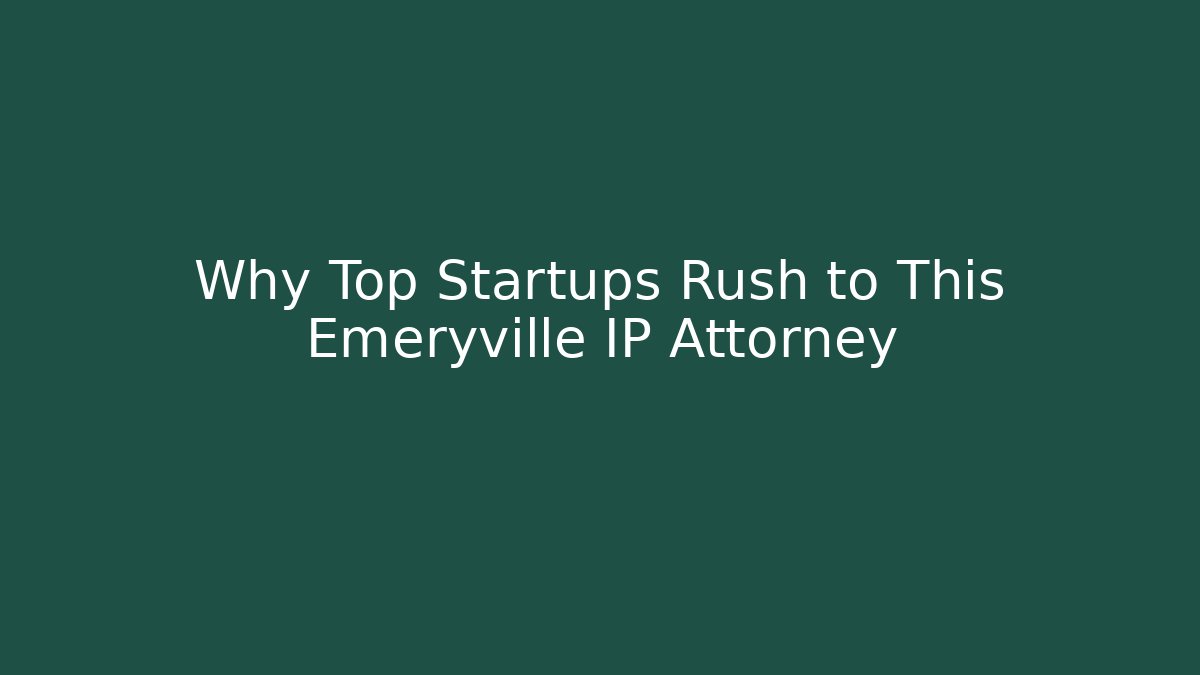 Why Top Startups Rush to This Emeryville IP Attorney