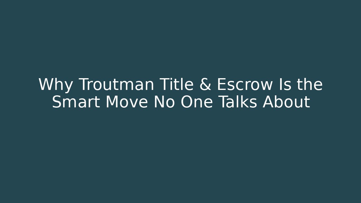Why Troutman Title & Escrow Is the Smart Move No One Talks About