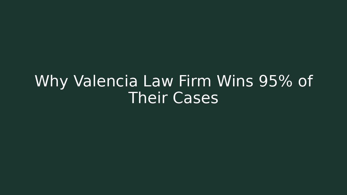 Why Valencia Law Firm Wins 95% of Their Cases