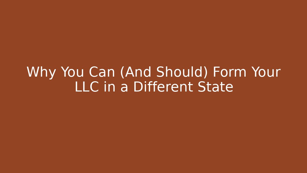 Why You Can (And Should) Form Your LLC in a Different State