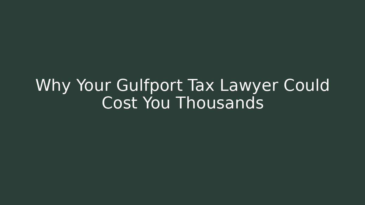 Why Your Gulfport Tax Lawyer Could Cost You Thousands