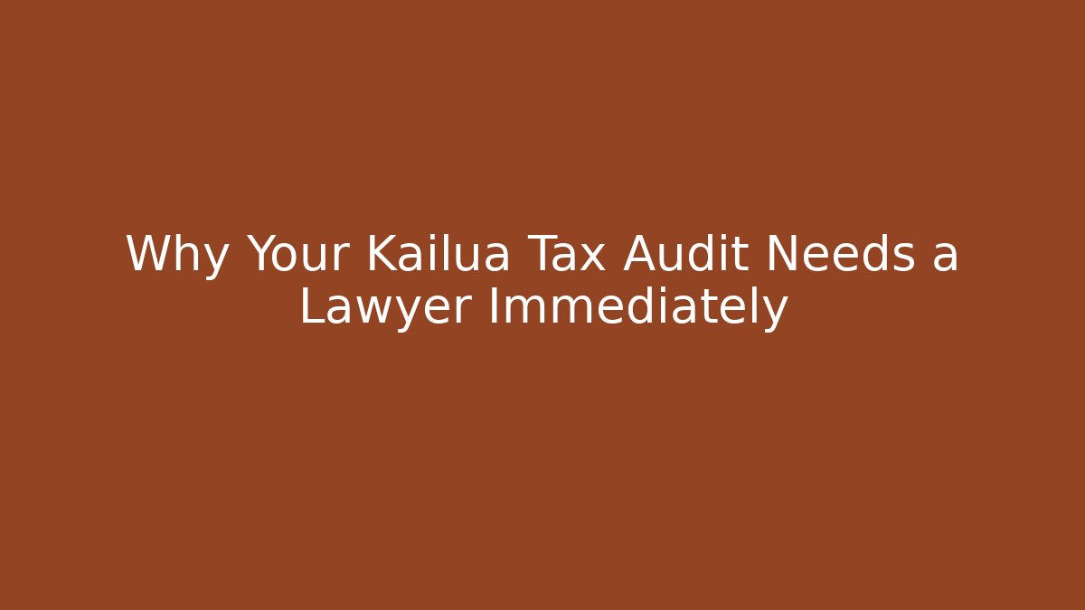 Why Your Kailua Tax Audit Needs a Lawyer Immediately