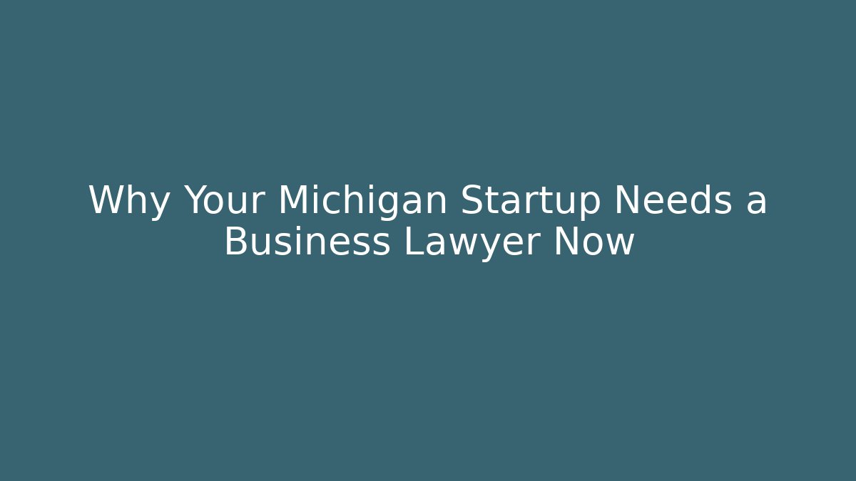Why Your Michigan Startup Needs a Business Lawyer Now