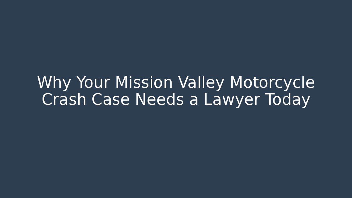 Why Your Mission Valley Motorcycle Crash Case Needs a Lawyer Today