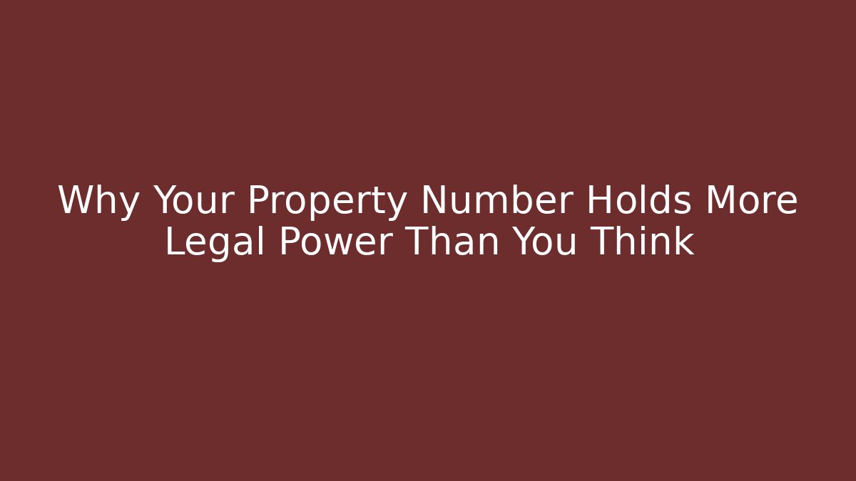 Why Your Property Number Holds More Legal Power Than You Think