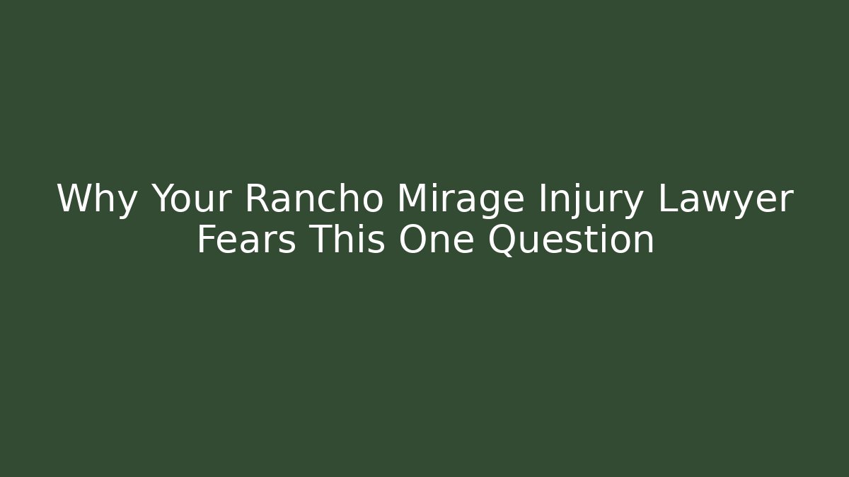 Why Your Rancho Mirage Injury Lawyer Fears This One Question