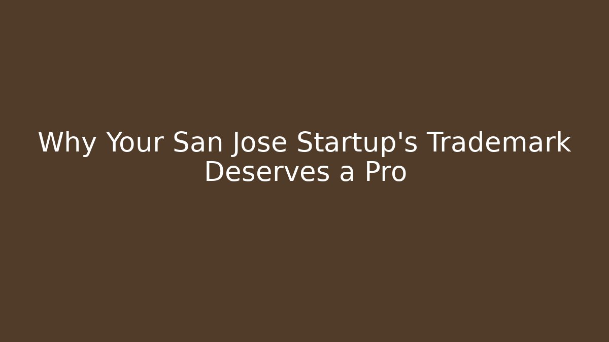 Why Your San Jose Startup’s Trademark Deserves a Pro