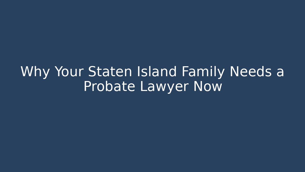 Why Your Staten Island Family Needs a Probate Lawyer Now - V Auction
