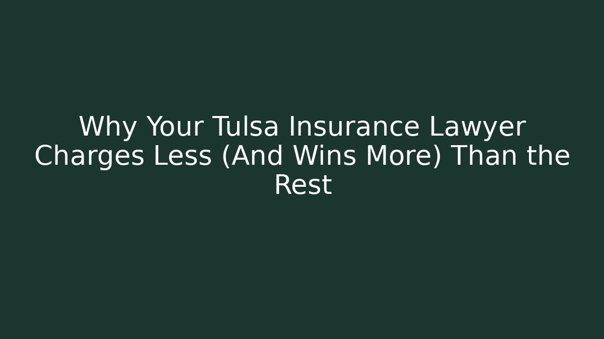 Why Your Tulsa Insurance Lawyer Charges Less (And Wins More) Than the Rest