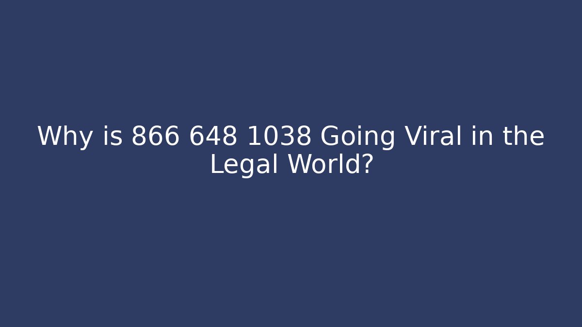 Why is 866 648 1038 Going Viral in the Legal World?