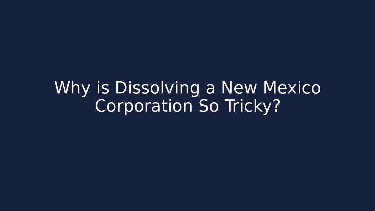 Why is Dissolving a New Mexico Corporation So Tricky? - V Auction