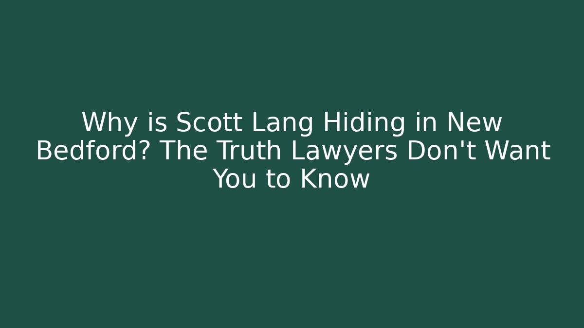 Why is Scott Lang Hiding in New Bedford? The Truth Lawyers Don’t Want You to Know