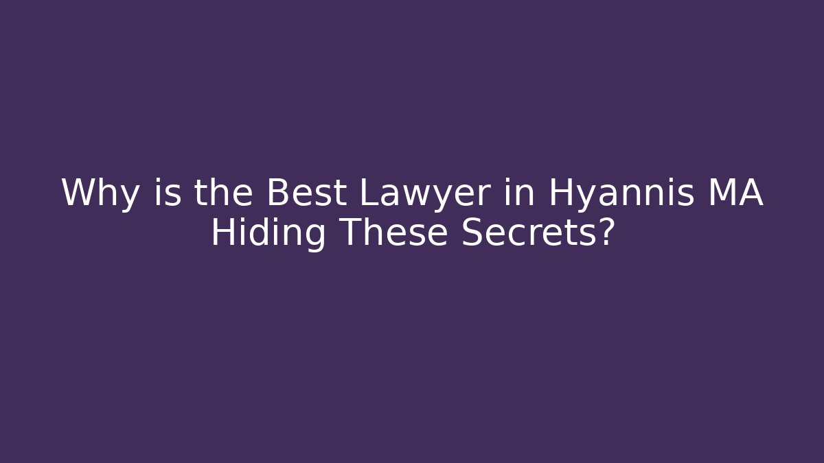 Why is the Best Lawyer in Hyannis MA Hiding These Secrets?