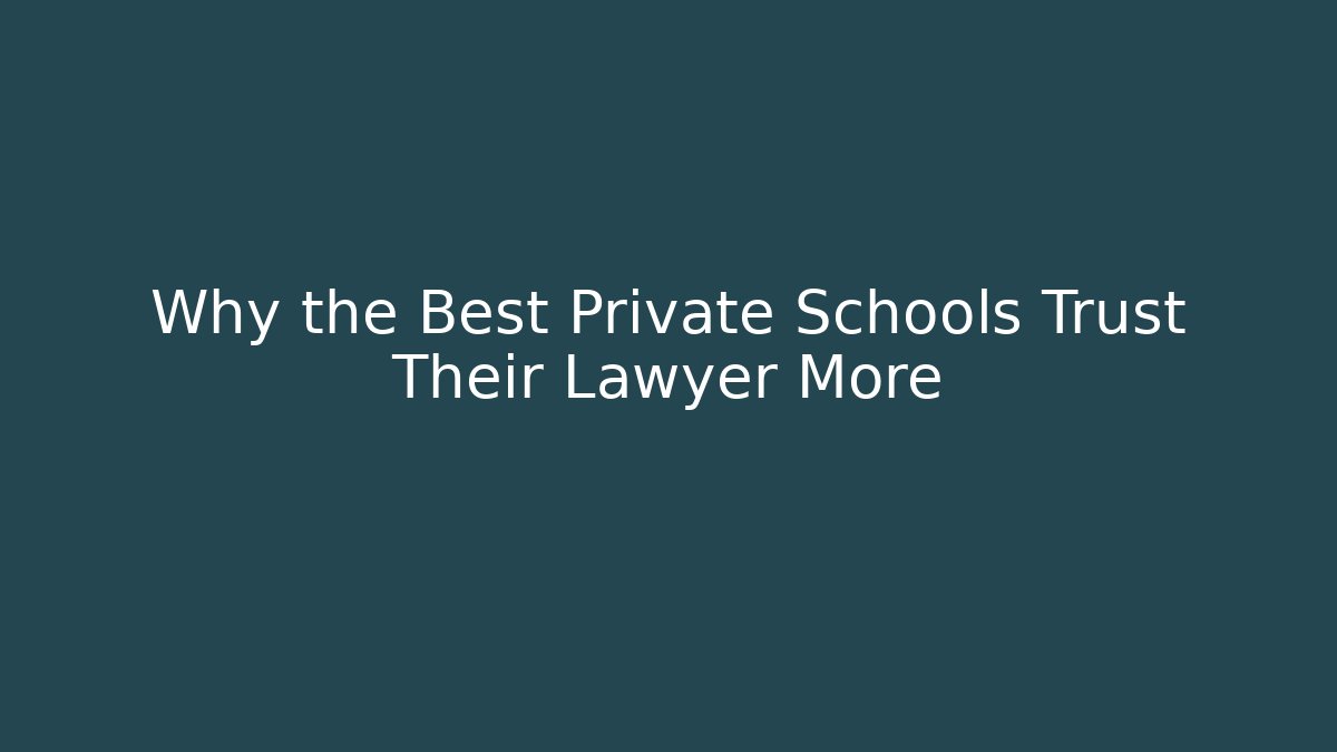 Why the Best Private Schools Trust Their Lawyer More