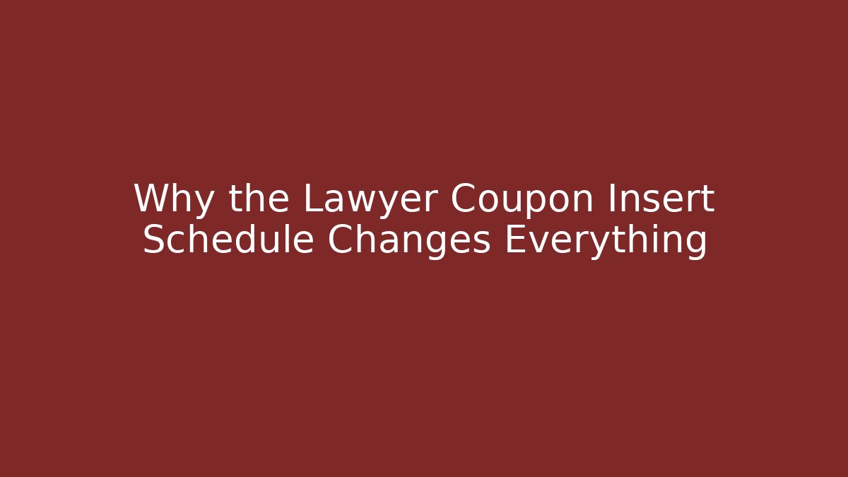 Why the Lawyer Coupon Insert Schedule Changes Everything