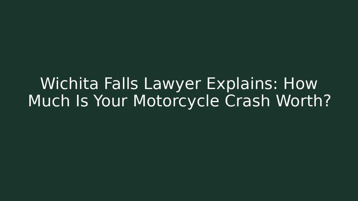 Wichita Falls Lawyer Explains: How Much Is Your Motorcycle Crash Worth?