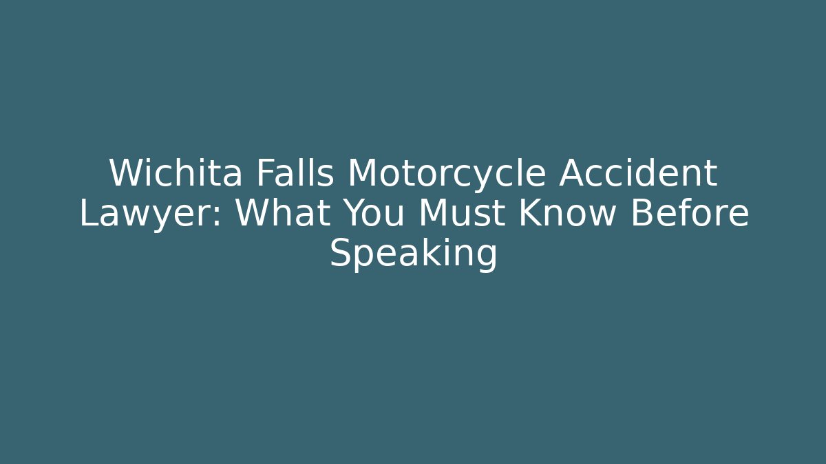 Wichita Falls Motorcycle Accident Lawyer: What You Must Know Before Speaking