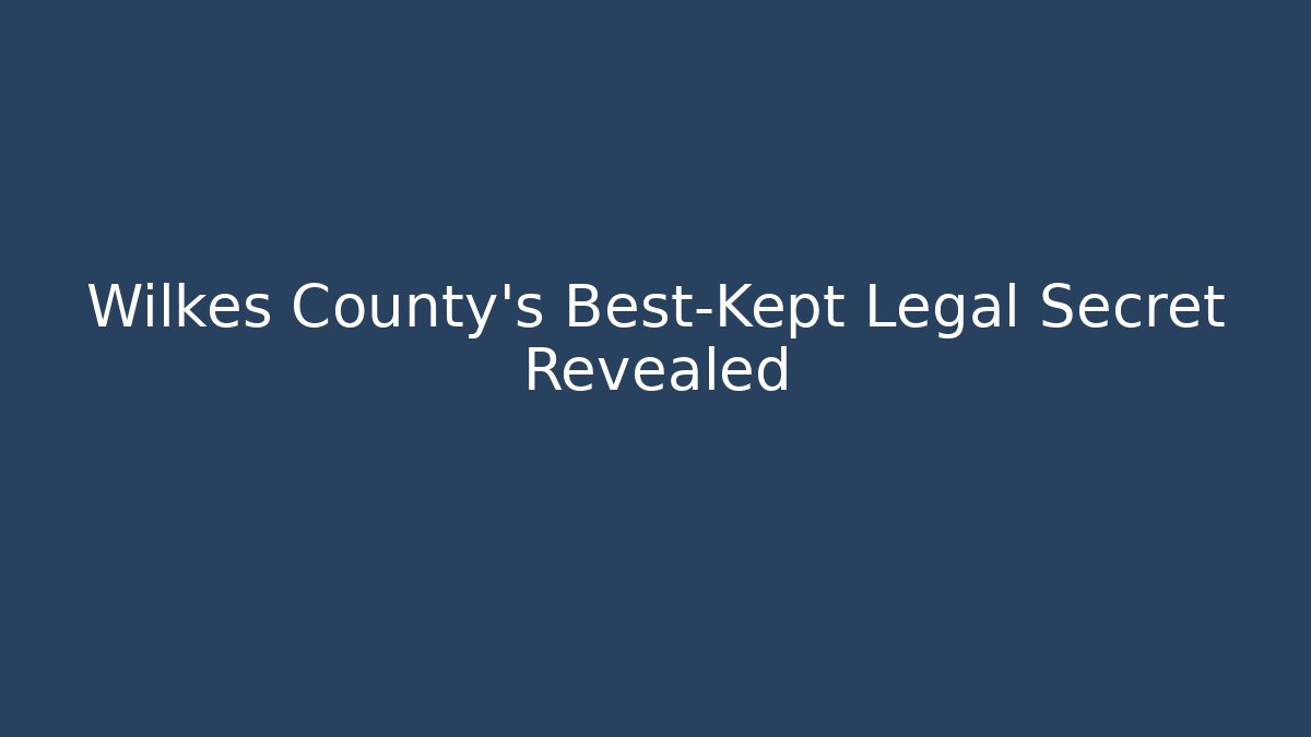 Wilkes County's Best-Kept Legal Secret Revealed