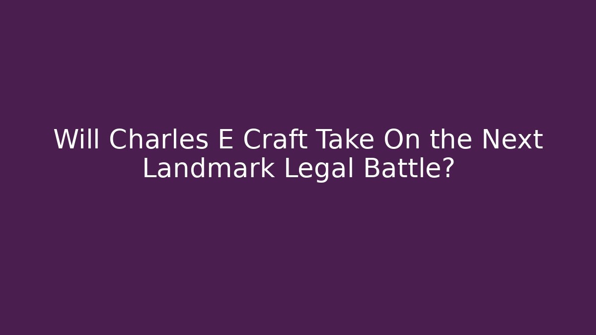 Will Charles E Craft Take On the Next Landmark Legal Battle? - V Auction