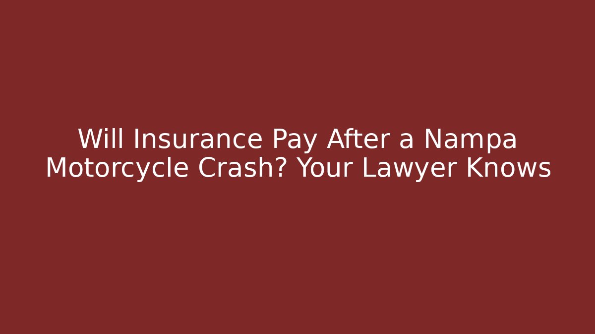 Will Insurance Pay After a Nampa Motorcycle Crash? Your Lawyer Knows