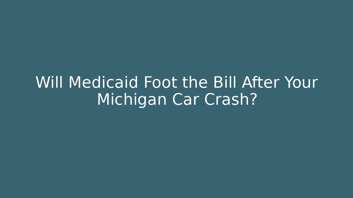 Will Medicaid Foot the Bill After Your Michigan Car Crash?