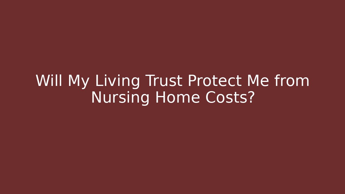 Will My Living Trust Protect Me from Nursing Home Costs? - V Auction