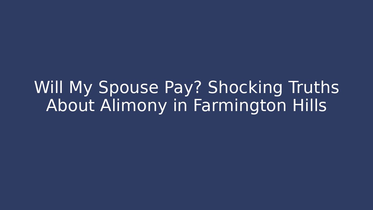 Will My Spouse Pay? Shocking Truths About Alimony in Farmington Hills