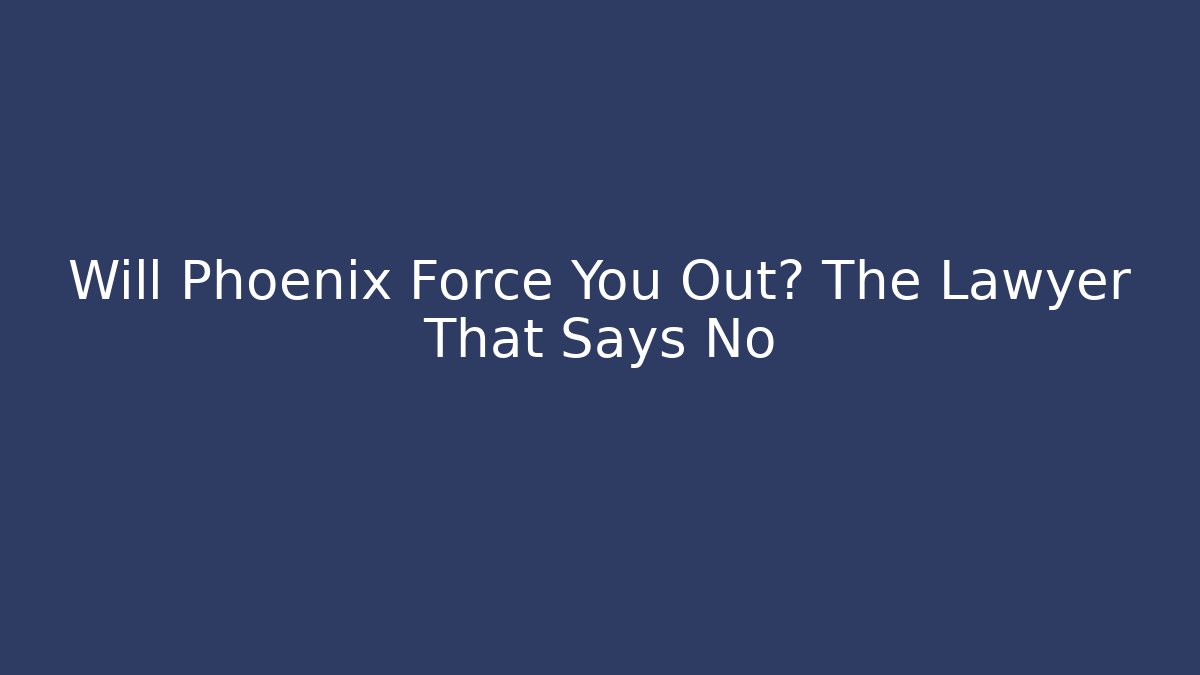 Will Phoenix Force You Out? The Lawyer That Says No - V Auction