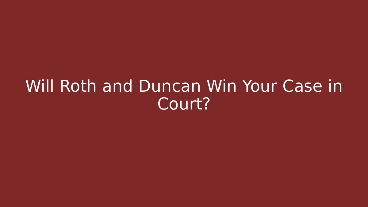 Will Roth and Duncan Win Your Case in Court?