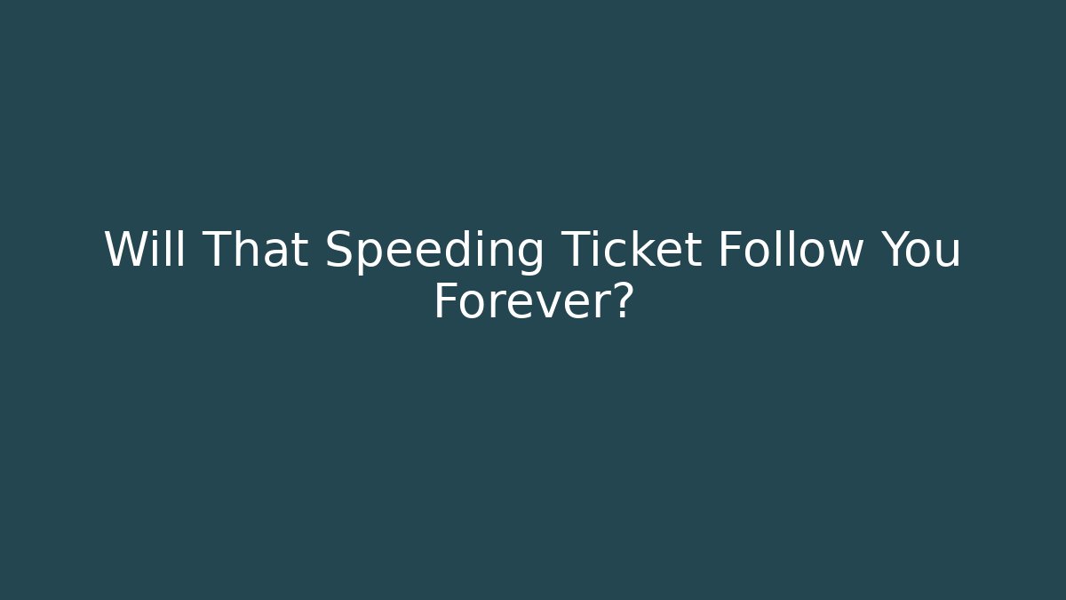 Will That Speeding Ticket Follow You Forever?