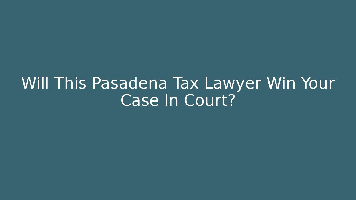 Will This Pasadena Tax Lawyer Win Your Case In Court? - V Auction