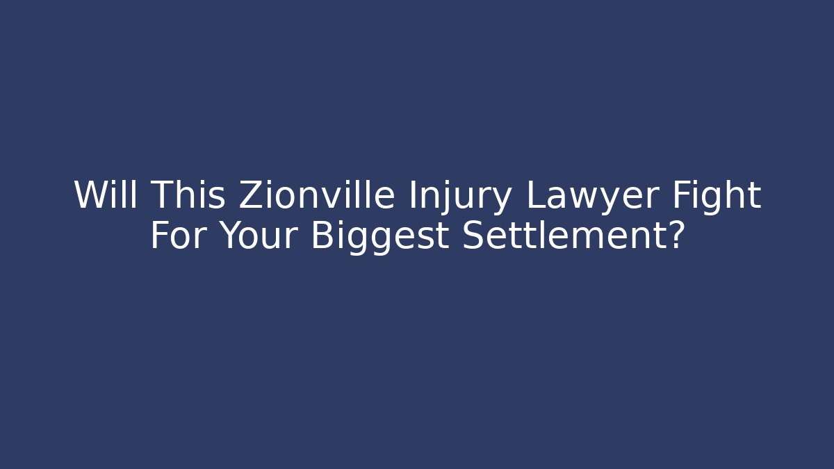 Will This Zionville Injury Lawyer Fight For Your Biggest Settlement?