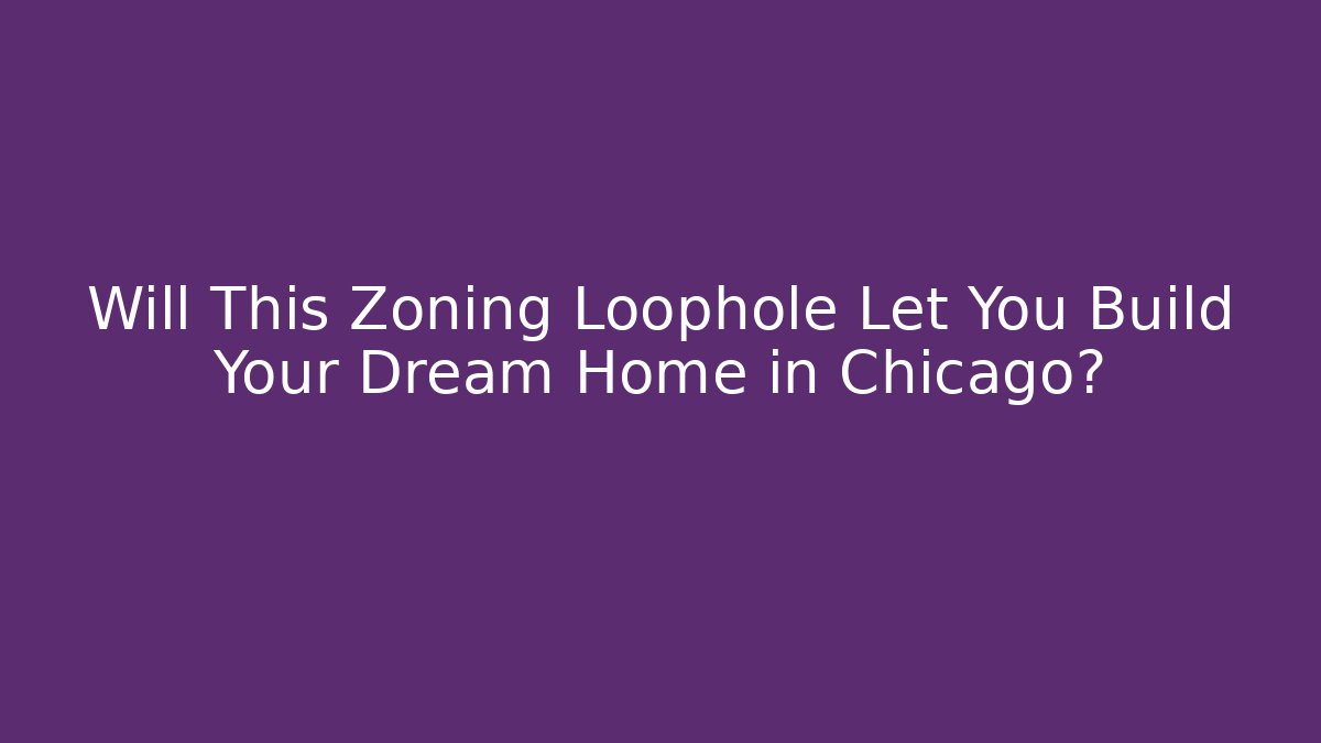 Will This Zoning Loophole Let You Build Your Dream Home in Chicago?