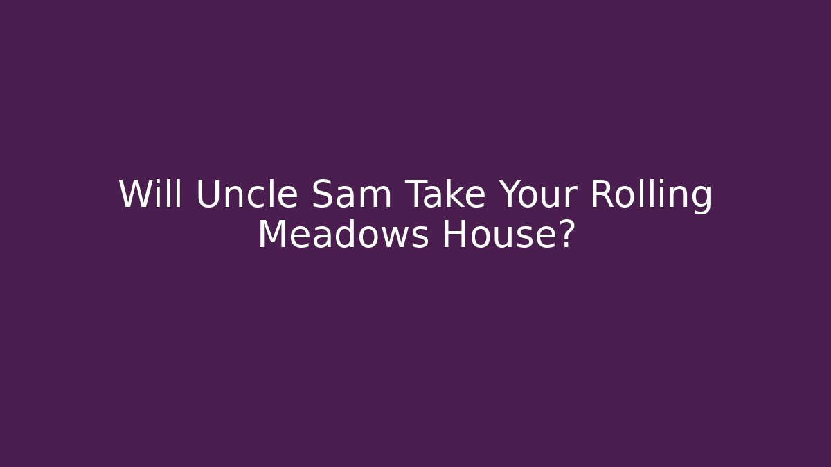 Will Uncle Sam Take Your Rolling Meadows House?