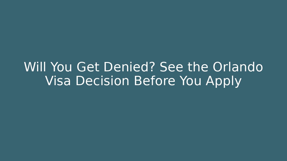 Will You Get Denied? See the Orlando Visa Decision Before You Apply
