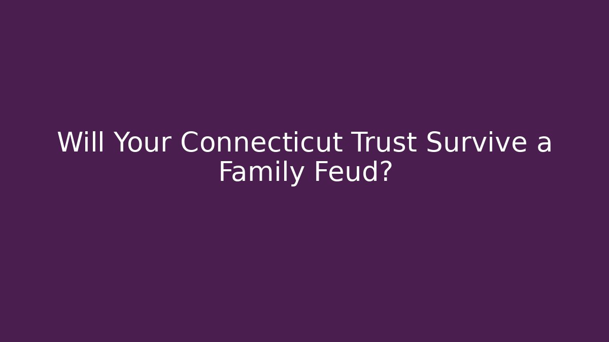 Will Your Connecticut Trust Survive a Family Feud? - V Auction